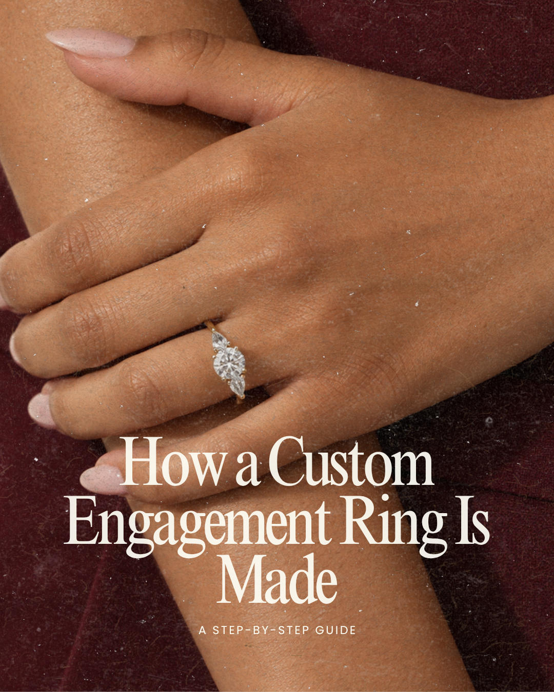 How a Custom Engagement Ring Is Made: A Step-by-Step Guide